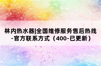 林内热水器|全国维修服务售后热线-官方联系方式（400-已更新）